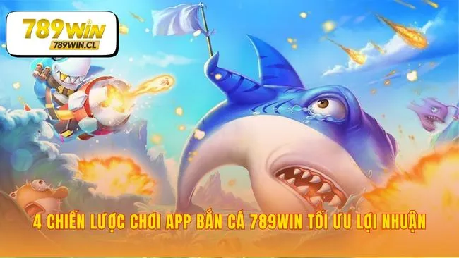 Làm chủ app bắn cá kiếm tiền 789WIN từng viên đạn