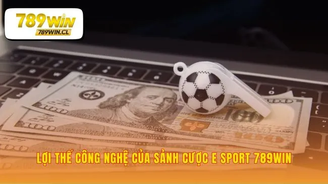 Sức mạnh công nghệ trong sảnh cược E - Sport 789WIN
