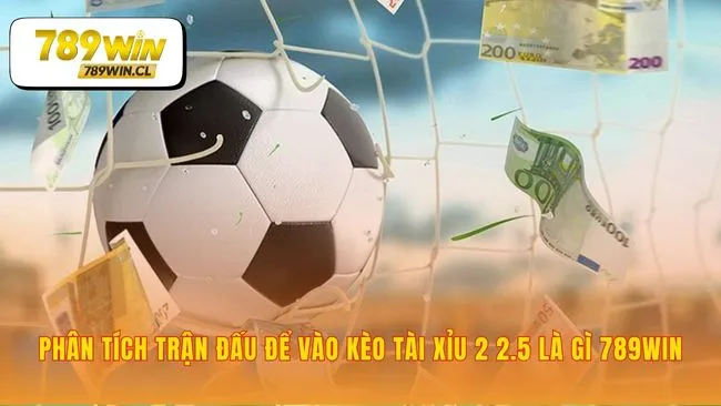 Đọc thế trận để chọn kèo tài xỉu 2 2.5 là gì 789WIN